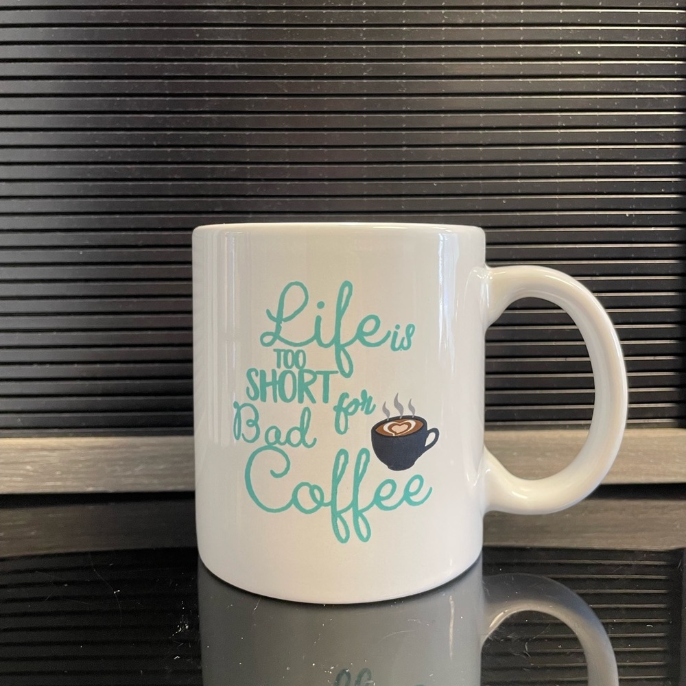 Life is Too Short for Bad Coffee Mug